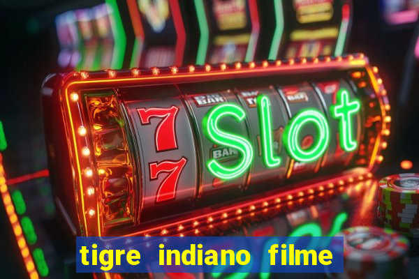 tigre indiano filme indiano tigre e drago